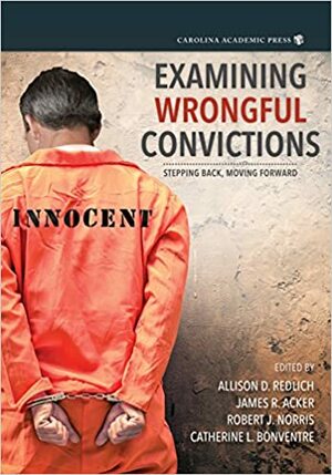 Examining Wrongful Convictions: Stepping Back, Moving Forward by Catherine L. Bonventre, James R. Acker, Robert J. Norris, Allison D. Redlich