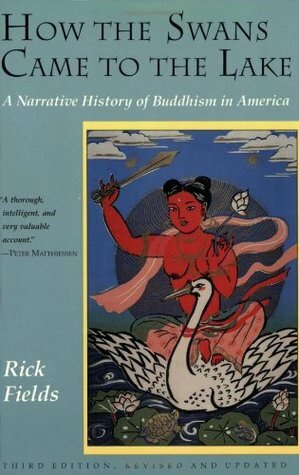 How the Swans Came to the Lake: A Narrative History of Buddhism in America by Rick Fields