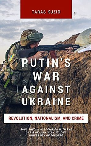 Putin's War Against Ukraine: Revolution, Nationalism, and Crime by Taras Kuzio