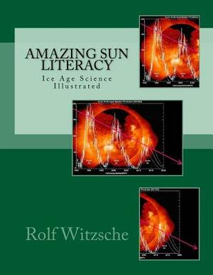 Amazing Sun Literacy: Ice Age Science Illustrated by Rolf A. F. Witzsche