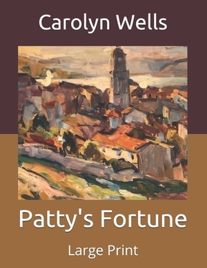 Patty's Fortune: Large Print by Carolyn Wells