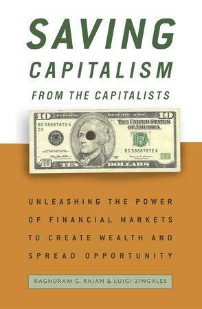 Saving Capitalism from the Capitalists Saving Capitalism from the Capitalists Saving Capitalism from the Capitalists by Raghuram G. Rajan, Raghuram G. Rajan, Luigi Zingales