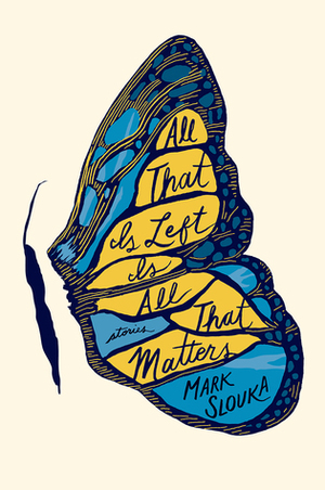 All That Is Left Is All That Matters: Stories by Mark Slouka