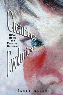 Creating Evolution: Black Holes in a Personal Universe by Janet Allen