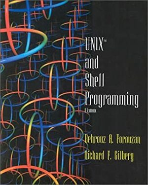 Unix and Shell Programming: A Textbook (Non-Infotrac Version) by Behrouz A. Forouzan, Richard F. Gilberg