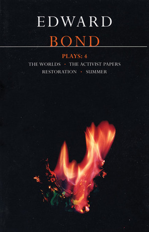 Plays 4: The Worlds / The Activists Papers / Restoration / Summer by Edward Bond