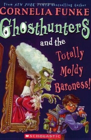 Ghosthunters and the Totally Moldy Baroness! by Helena Ragg-Kirkby, Cornelia Funke