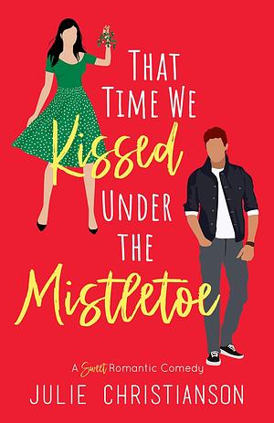 That Time We Kissed Under the Mistletoe by Julie Christianson