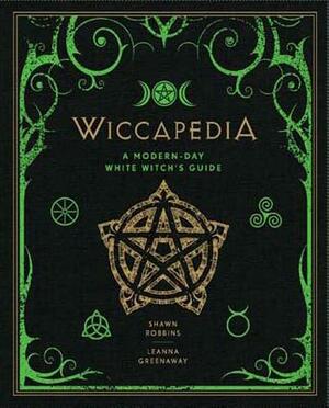 Wiccapedia, Volume 1: A Modern-Day White Witch's Guide by Shawn Robbins, Leanna Greenaway