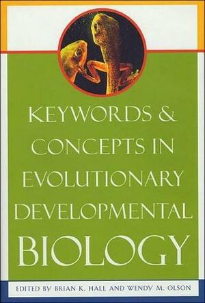 Keywords and Concepts in Evolutionary Developmental Biology by Wendy M. Olson, Brian K. Hall