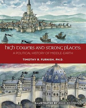 High Towers and Strong Places: A Political History of Middle-Earth by Aaron Siddall, Timothy R. Furnish, Anke Eissmann