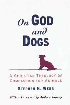 On God and Dogs: A Christian Theology of Compassion for Animals by Stephen H. Webb