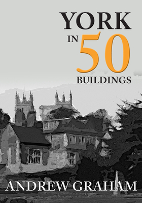 York in 50 Buildings by Andrew Graham