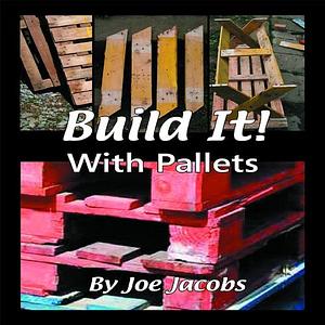 Build It! With Pallets by Joe Jacobs