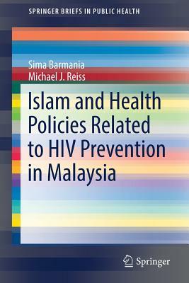 Islam and Health Policies Related to HIV Prevention in Malaysia by Sima Barmania, Michael J. Reiss