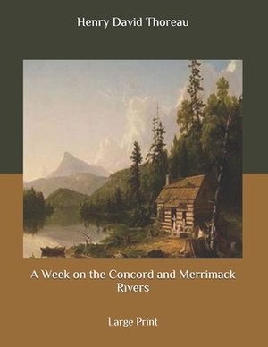 A Week on the Concord and Merrimack Rivers: Large Print by Henry David Thoreau