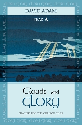 Clouds and Glory: Year A: Prayers for the Church Year by David Adam