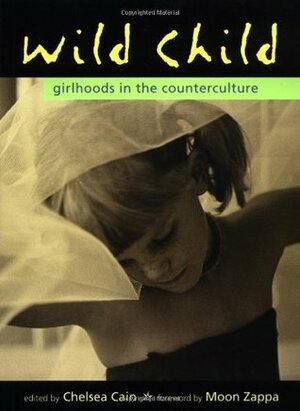 Wild Child: Girlhoods in the Counterculture by Chelsea Cain