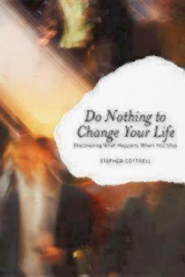 Do Nothing to Change Your Life: Discovering What Happens When You Stop by Stephen Cottrell