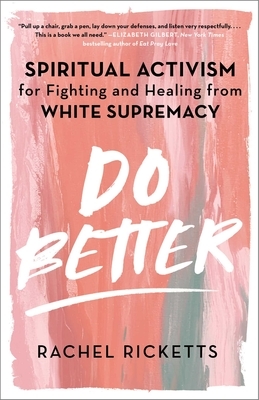 Do Better: Spiritual Activism for Fighting and Healing From White Supremacy by Rachel Ricketts