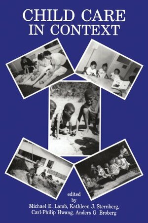 Child Care in Context: Cross-Cultural Perspectives by Anders G. Broberg, Michael E. Lamb