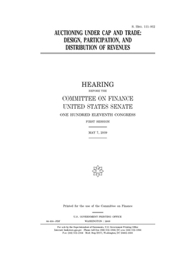 Auctioning under cap and trade: design, participation, and distribution of revenues by United States Congress, United States Senate, Committee on Finance (senate)