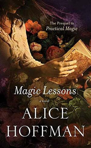 Magic Lessons: The Prequel to Practical Magic by Alice Hoffman