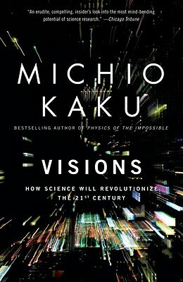 Visions: How Science Will Revolutionize the 21st Century by Michio Kaku