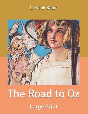 The Road to Oz: Large Print by L. Frank Baum