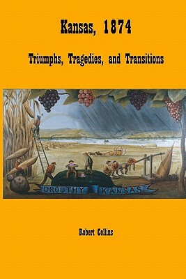 Kansas, 1874: Triumphs, Tragedies, and Transitions by Robert L. Collins
