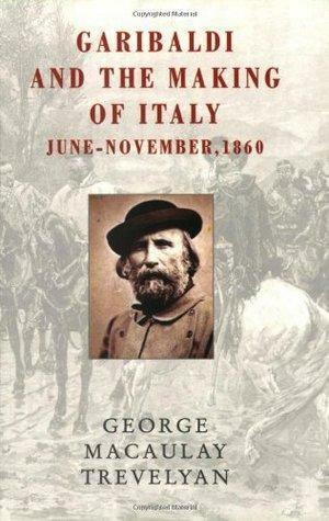 Garibaldi and the Making of Italy: June - November, 1860 by George Macaulay Trevelyan