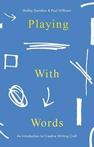 Playing With Words: An Introduction to Creative Writing Craft by Shelley Davidow, Paul Williams