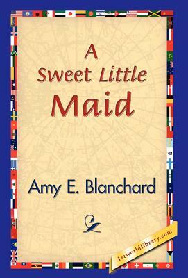 A Sweet Little Maid by Amy E. Blanchard