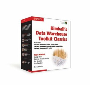 Kimball's Data Warehouse Toolkit Classics: The Data Warehouse Toolkit, The Data Warehouse Lifecycle, The Data Warehouse ETL Toolkit by Ralph Kimball, Bob Becker, Warren Thornthwaite, Joy Mundy, Margy Ross