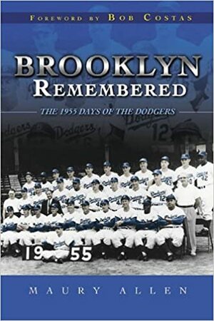 Brooklyn Remembered: The 1955 Days of the Dodgers by Maury Allen, Bob Costas