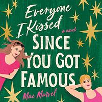 Everyone I Kissed Since You Got Famous by Mae Marvel