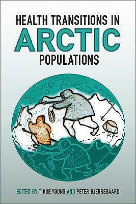 Health Transitions in Arctic Populations by Peter Bjerregaard, T. Kue Young