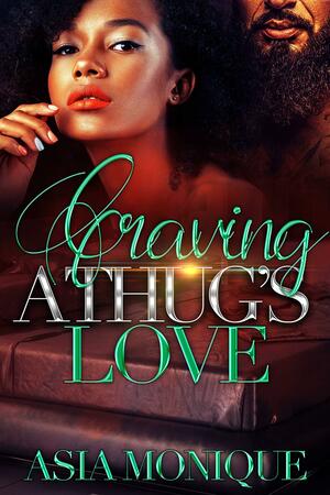 Craving A Thug's Love by Asia Monique, Asia Monique