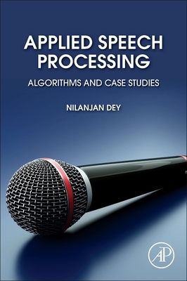 Applied Speech Processing: Algorithms and Case Studies by Nilanjan Dey