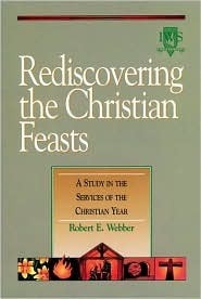 Rediscovering the Christian Feasts: Volume V by Robert E. Webber