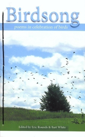 Birdsong: Poems in celebration of birds by Bruce Bennett, Gayle Lauradunn, Laura Glenn, Charles Weld, Bernard Quetchenbach, Polly Brown, Kathryn Howd Machan, Tom Nicotera, Martha Deed, Nancy Dafoe, Kitty Jospé, Elizabeth Johnston, Ethel Paquin, Joan Colby, Howard Good, Phyllis Wax, Dawn Paul, Kristen Lindquist, Roy Hartwell Bent, Paula Schulz, Bartlett White, Dale Hobson, P.A. Pashibin, Jane Sadowsky, Alicia Hoffman, Steve Myers, Michael Czarnecki, Carmine Dandrea, Fran Isaac Gilmore, Edward A. Dougherty, Terri House, Wallace Kaufman, Mary Pinard, Charles Chase, Mary Strong Jackson, Marilyn L.T. Klimcho, Patricia Roth Schwartz, Elizabeth Khan, Susan Richmond, Mary Hood, Mary Fitzpatrick, Terri Klein, Lorrie Jayne, Beth Seetch, Karla Huston, Inga M. Potter, Hilary Sallick, Stan Galloway, William Heyen, Paul Lobo Portugés, Andrew Vogel, Bernard Shore, Darleen Abbott, Eric Rounds, John Berry, Sandra Fees, Laurie Wilcox-Meyer, Ann E. Michael, C.J. Muchhala, Heather H. Thomas, Mimi Moriarty, M.J. Iuppa, Karen Middleton, Howard Nelson, Jim Jordan, Brian U. Garrison, Joanne DeSimone Reynolds, David Forman, Mischelle B. Anthony, Iris Miller, Cathie Sandstrom