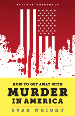 How to Get Away With Murder in America by Evan Wright