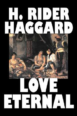 Love Eternal by H. Rider Haggard, Fiction, Fantasy, Historical, Action & Adventure, Fairy Tales, Folk Tales, Legends & Mythology by H. Rider Haggard