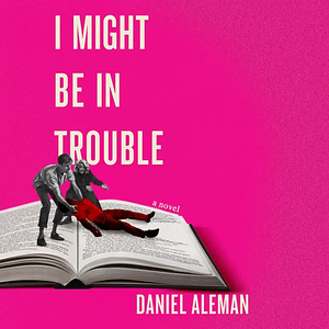 I Might be in Trouble by Daniel Aleman