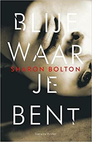 Blijf waar je bent by Sharon Bolton