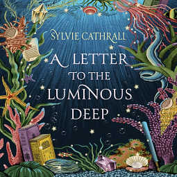 A Letter to the Luminous Deep by Sylvie Cathrall