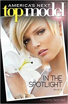 America's Next Top Model Book 5: In the Spotlight by Taryn Bell