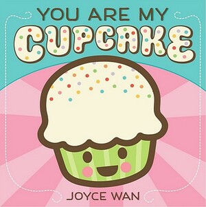 You Are My Cupcake by Joyce Wan