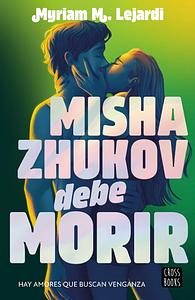 Misha Zhukov debe morir by Myriam M. Lejardi