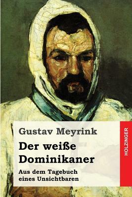 Der weiße Dominikaner: Aus dem Tagebuch eines Unsichtbaren by Gustav Meyrink